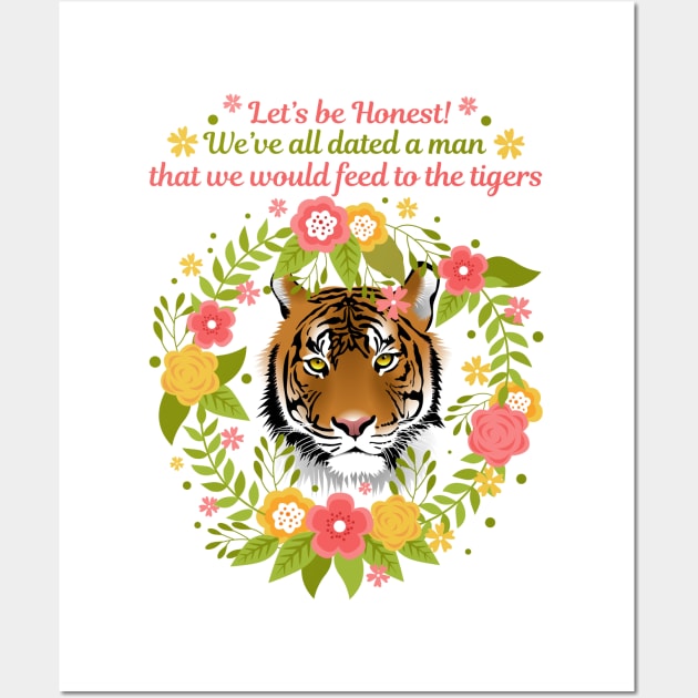 We've All Dated a Man that We Would Feed to the Tigers Wall Art by Nirvanax Studio